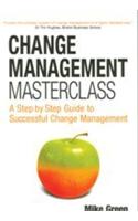 Change Management Masterclass (A Step By Step Guide To Successful Change Management)