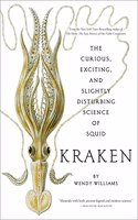 Kraken: The Curious, Exciting, and Slightly Disturbing Science of Squid