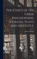 Ethics of the Greek Philosophers, Socrates, Plato and Aristotle;