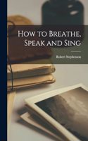 How to Breathe, Speak and Sing