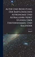 Alter und Bedeutung der babylonischen Astronomie und Astrallehre nebst Studien über Fixsternhimmel und Kalender