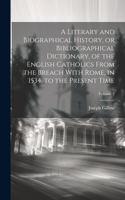 Literary and Biographical History, or Bibliographical Dictionary, of the English Catholics From the Breach With Rome, in 1534, to the Present Time; Volume 2