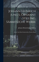 Johann Heinrich Jung's, Genannt Stilling, Sämmtliche Werke