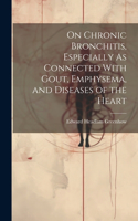 On Chronic Bronchitis, Especially As Connected With Gout, Emphysema, and Diseases of the Heart