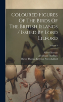 Coloured Figures Of The Birds Of The British Islands / Issued By Lord Lilford; Volume 4