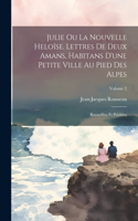 Julie ou La nouvelle Heloïse. Lettres de deux amans, habitans d'une petite ville au pied des Alpes; recueillies et publiées; Volume 2