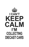 I Can't Keep Calm I'm Collecting Diecast Cars