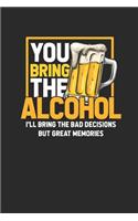 You Bring The Alcohol I'll Bring The Bad Decisions: Small Lined Notebook (6 X 9 -120 Pages) Gift Idea For Friend, Coworker