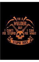 I'm a welder but i can't fix stupid, i can fix what stupid does
