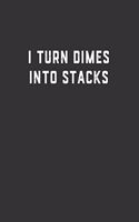 I Turn Dimes into Stacks