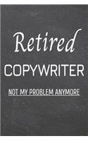 Retired Copywriter Not My Problem Anymore: Copywriter Dot Grid Notebook, Planner or Journal 110 Dotted Pages Office Equipment, Supplies Funny Copywriter Gift Idea for Christmas or Birthday