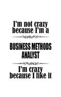 I'm Not Crazy Because I'm A Business Methods Analyst I'm Crazy Because I like It