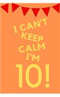 I Can't Keep Calm I'm 10!: Orange Yellow Balloons - Ten 10 Yr Old Girl Journal Ideas Notebook - Gift Idea for 10th Happy Birthday Present Note Book Preteen Tween Basket Christ