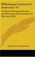 Bibliotheque Curieuse Et Instructive V1: De Divers Ouvrages Anciens And Modernes De Litterature Et Des Arts (1704)