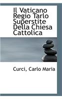 Il Vaticano Regio Tarlo Superstite Della Chiesa Cattolica