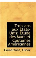 Trois ANS Aux Tats-Unis; Tude Des Murs Et Coutumes Am Ricaines: (English)
