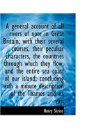 A General Account of All Rivers of Note in Great Britain; With Their Several Courses, Their Peculiar