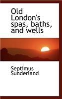 Old London's Spas, Baths, and Wells: (English)
