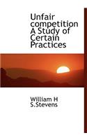 Unfair Competition a Study of Certain Practices