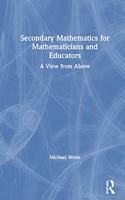Secondary Mathematics for Mathematicians and Educators