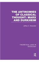 The Antinomies of Classical Thought: Marx and Durkheim (Theoretical Logic in Sociology)