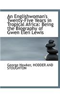An Englishwoman's Twenty-Five Years in Tropical Africa: Being the Biography of Gwen Elen Lewis(English)