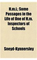 H.M.I.; Some Passages in the Life of One of H.M. Inspectors of Schools