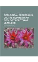 Geological Excursions; Or, the Rudiments of Geology for Young Learners