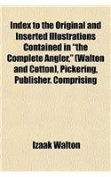Index to the Original and Inserted Illustrations Contained in the Complete Angler, (Walton and Cotton), Pickering, Publisher. Comprising: (English)