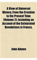 A View of Universal History, from the Creation to the Present Time (Volume 2); Including an Account of the Celebrated Revolutions in France, Poland, Sweden, Geneva &C. &C. Together with an Accurate and Impartial Narrative of the Late Military Opera: (English)