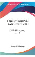 Boguslaw Radziwill Koniuszy Litewski: Szkic Historyczny (1878)(Not Applicable)