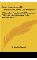 Bases Statistiques De L'Assurance Contre Les Accidents: D'Apres Les Resultats De L'Assurance Obligatoire En Allemagne Et En Autriche (1900)(French)