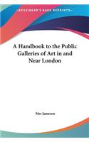 Handbook to the Public Galleries of Art in and Near London