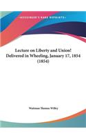 Lecture on Liberty and Union! Delivered in Wheeling, January 17, 1854 (1854)