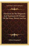 Electricity in the Diagnosis and Treatment of Diseases of the Nose, Throat and Ear