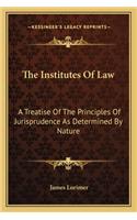 Institutes of Law: A Treatise of the Principles of Jurisprudence as Determined by Nature