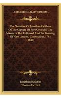 Narrative of Jonathan Rathbun of the Capture of Fort Grithe Narrative of Jonathan Rathbun of the Capture of Fort Griswold, the Massacre That Followed and the Burning of New Lonswold, the Massacre That Followed and the Burning of New London, Connect