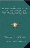 The Story Of The Man Who Missed It; The Story That The Keg Told Me; And Who Were They?: The Adirondack Tales V2 (1898)