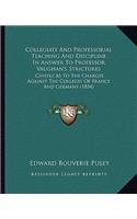 Collegiate And Professorial Teaching And Discipline In Answer To Professor Vaughan's Strictures: Chiefly As To The Charges Against The Colleges Of France And Germany (1854)(English)