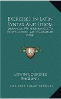Exercises in Latin Syntax and Idiom: Arranged with Reference to Roby's School Latin Grammar (1881)