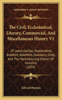 Civil, Ecclesiastical, Literary, Commercial, And Miscellaneous History V1: Of Leeds, Halifax, Huddersfield, Bradford, Wakefield, Dewsbury, Otley, And The Manufacturing District Of Yorkshire (1834)