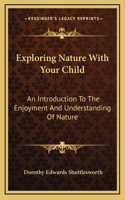Exploring Nature With Your Child: An Introduction To The Enjoyment And Understanding Of Nature