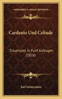 Cardenio Und Celinde: Trauerspiel In Funf Aufzugen (1826)(German)