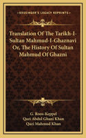 Translation Of The Tarikh-I-Sultan Mahmud-I-Ghaznavi Or, The History Of Sultan Mahmud Of Ghazni