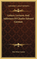 Letters, Lectures And Addresses Of Charles Edward Garman