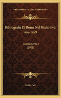 Bibliografia Di Roma Nel Medio Evo, 476-1499: Supplemento I (1908)