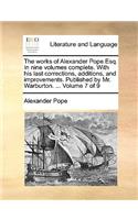 The Works of Alexander Pope Esq. in Nine Volumes Complete. with His Last Corrections, Additions, and Improvements. Published by Mr. Warburton. ... Volume 7 of 9: (English)