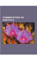 Commentators on Aristotle: Adrastus of Aphrodisias, Ahmad Ibn Al-Tayyib Al-Sarakhsi, Al-Farabi, Al-Kindi, Alexander of Aegae, Alexander of Aphrod(English)