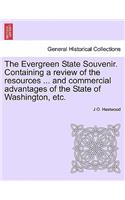 The Evergreen State Souvenir. Containing a Review of the Resources ... and Commercial Advantages of the State of Washington, Etc.: (English)