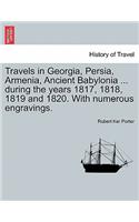 Travels in Georgia, Persia, Armenia, Ancient Babylonia ... during the years 1817, 1818, 1819 and 1820. With numerous engravings. VOL. I